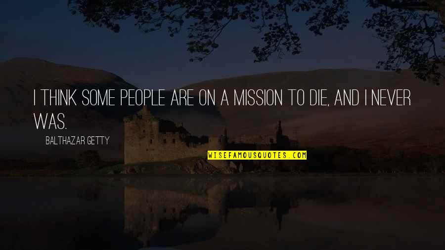 Balthazar's Quotes By Balthazar Getty: I think some people are on a mission