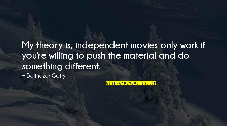Balthazar's Quotes By Balthazar Getty: My theory is, independent movies only work if