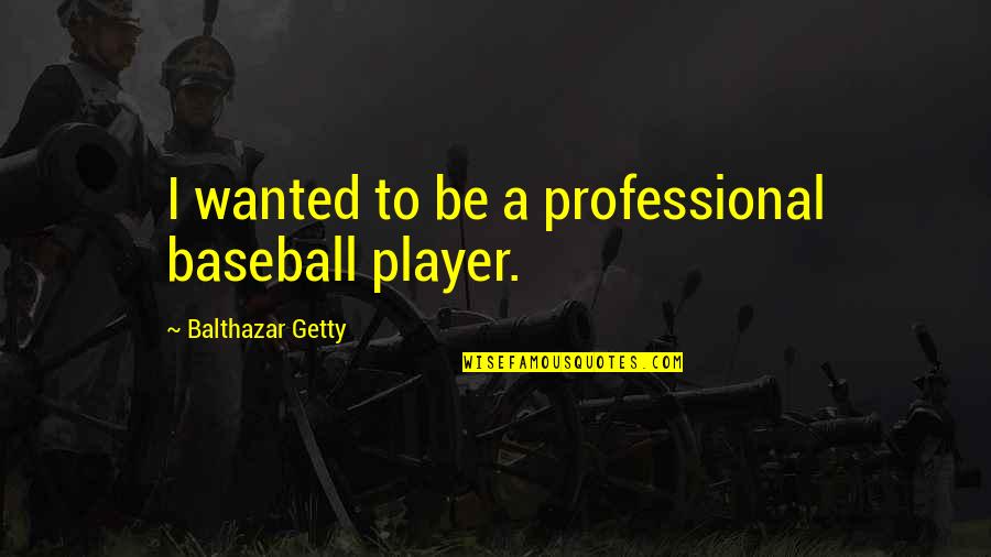 Balthazar's Quotes By Balthazar Getty: I wanted to be a professional baseball player.