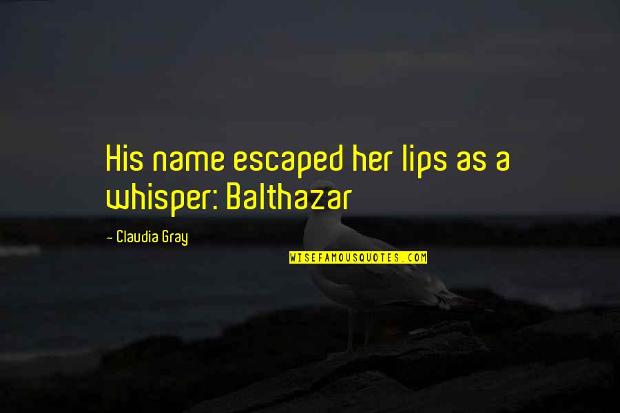 Balthazar's Quotes By Claudia Gray: His name escaped her lips as a whisper: