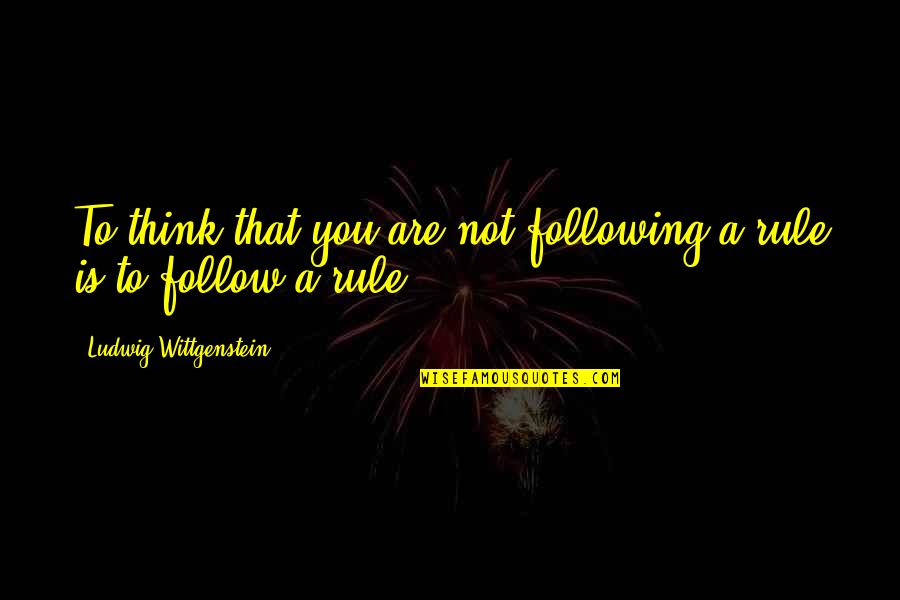 Balthazar's Quotes By Ludwig Wittgenstein: To think that you are not following a