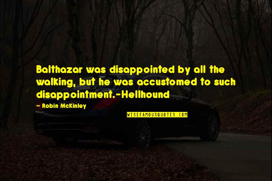 Balthazar's Quotes By Robin McKinley: Balthazar was disappointed by all the walking, but