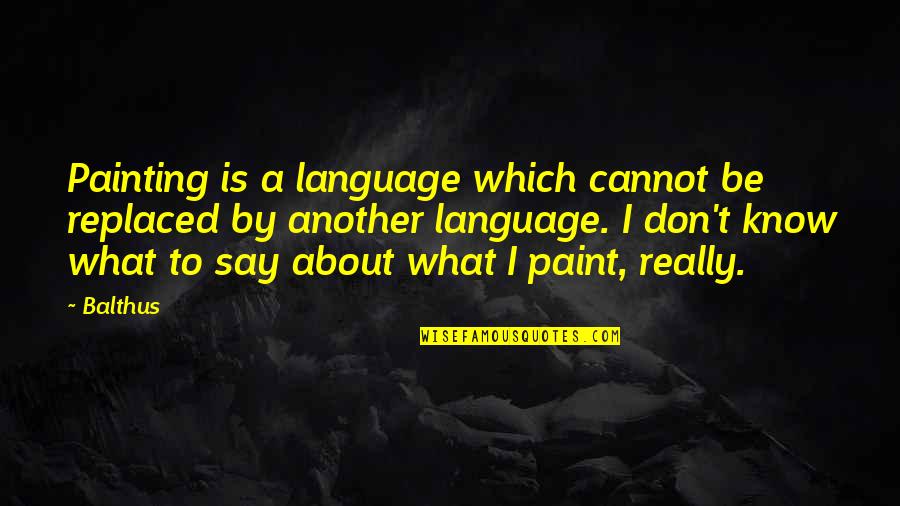 Balthus Quotes By Balthus: Painting is a language which cannot be replaced