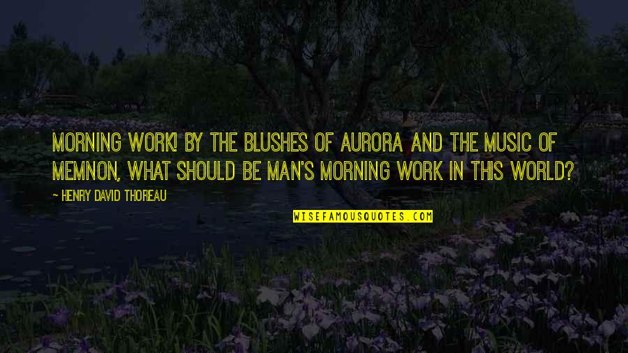 Balthus Quotes By Henry David Thoreau: Morning work! By the blushes of Aurora and Balthus Quotes By Henry David Thoreau: Morning work! By the blushes of Aurora and