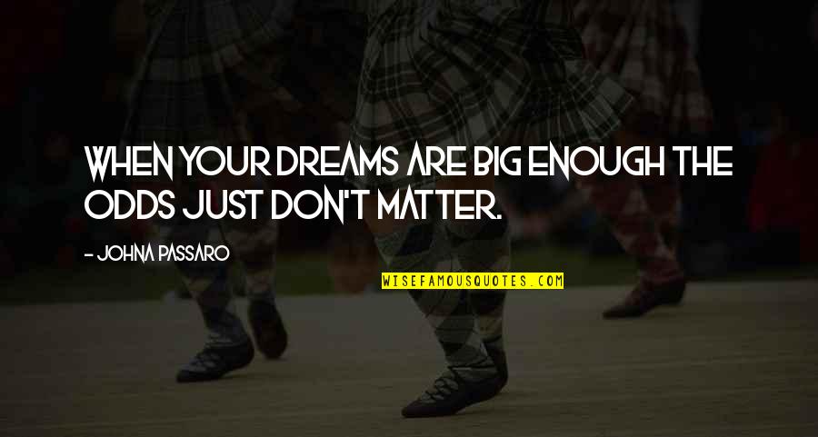 Baltics In Europe Quotes By JohnA Passaro: When your dreams are big enough the odds Baltics In Europe Quotes By JohnA Passaro: When your dreams are big enough the odds