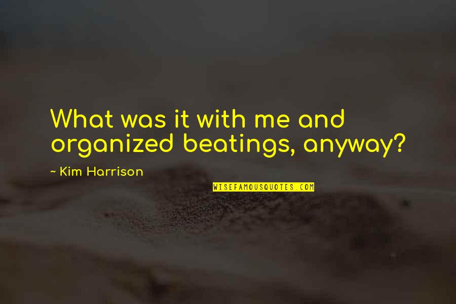 Baltics People Quotes By Kim Harrison: What was it with me and organized beatings,