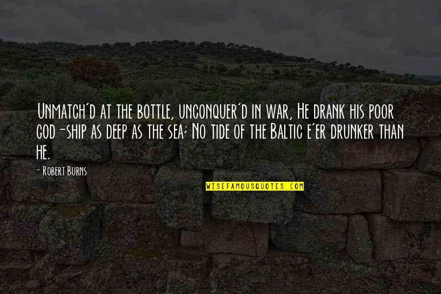 Baltic's Quotes By Robert Burns: Unmatch'd at the bottle, unconquer'd in war, He