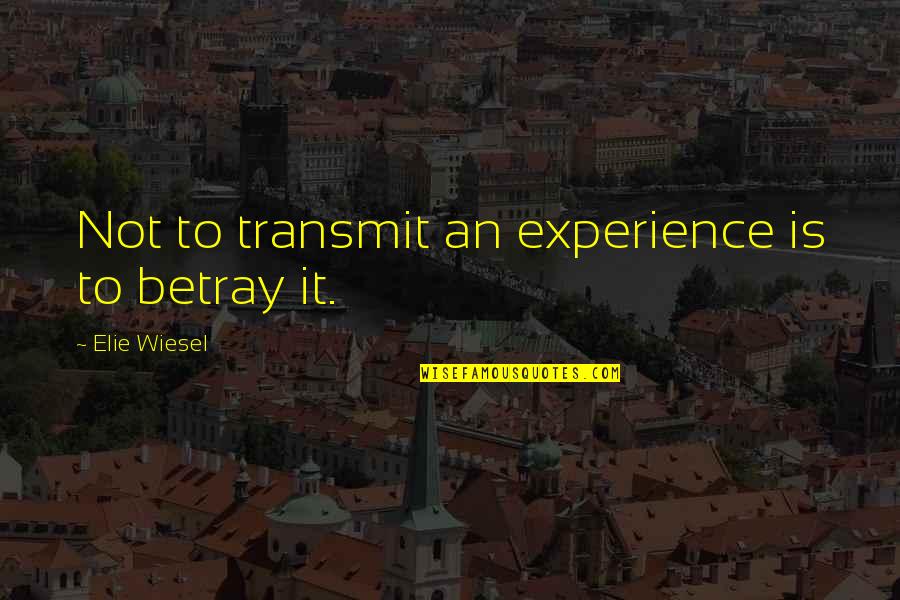 Baltimore Hon Quotes By Elie Wiesel: Not to transmit an experience is to betray Baltimore Hon Quotes By Elie Wiesel: Not to transmit an experience is to betray