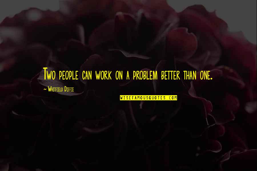 Baltimore Hon Quotes By Whitfield Diffie: Two people can work on a problem better Baltimore Hon Quotes By Whitfield Diffie: Two people can work on a problem better