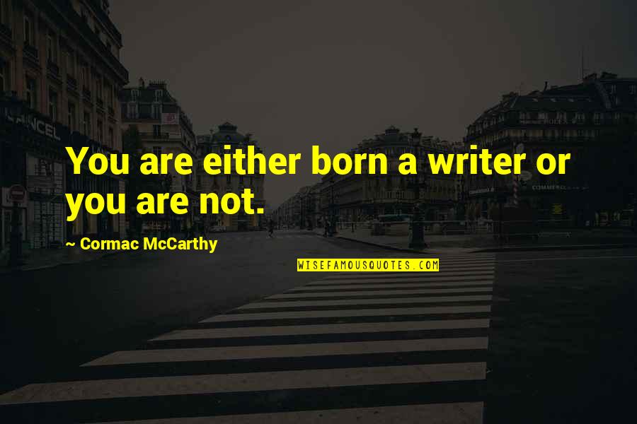 Baltimore Life Quotes By Cormac McCarthy: You are either born a writer or you