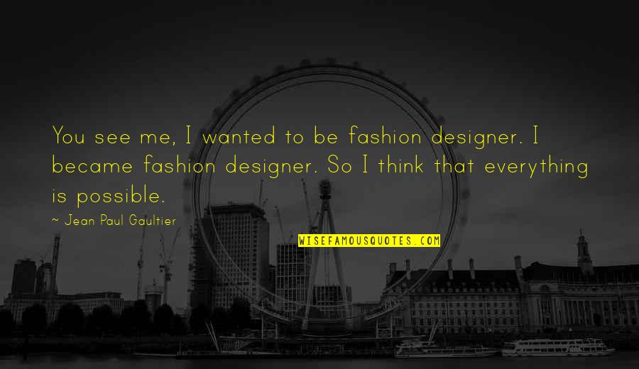 Baltimore Life Quotes By Jean Paul Gaultier: You see me, I wanted to be fashion