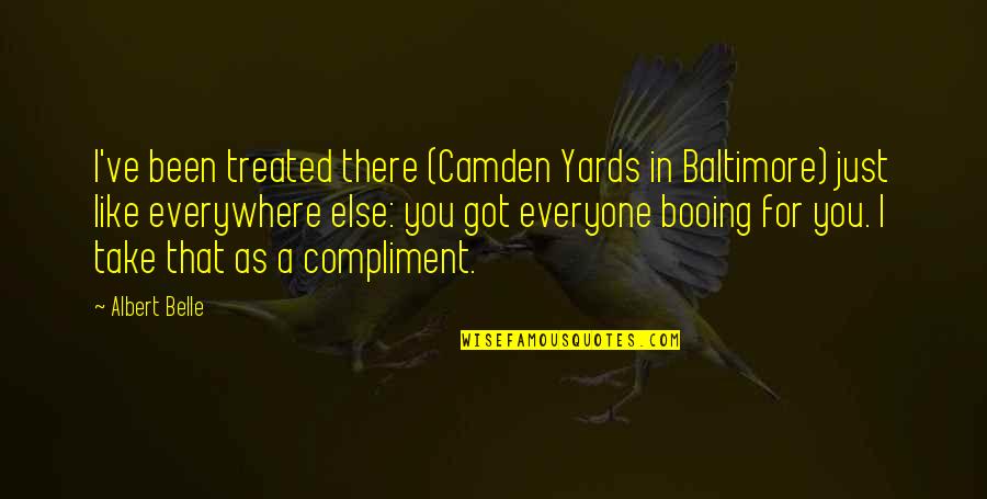 Baltimore Quotes By Albert Belle: I've been treated there (Camden Yards in Baltimore)