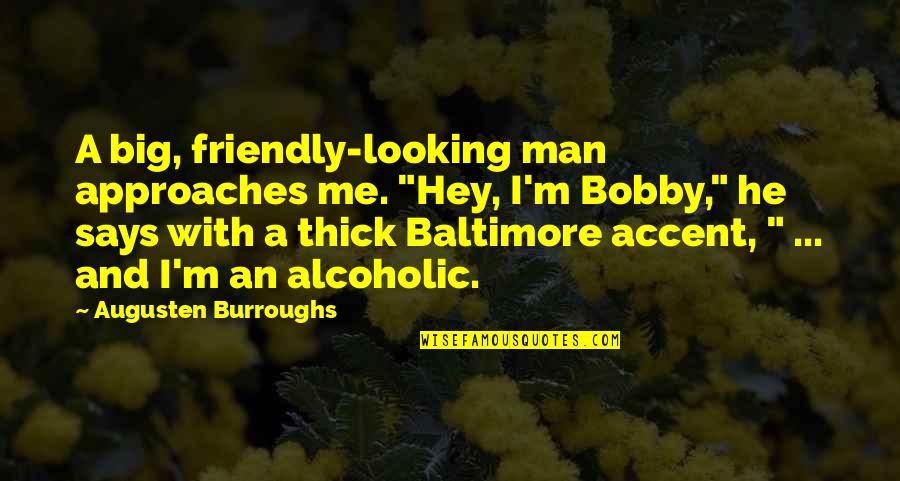 Baltimore Quotes By Augusten Burroughs: A big, friendly-looking man approaches me. "Hey, I'm