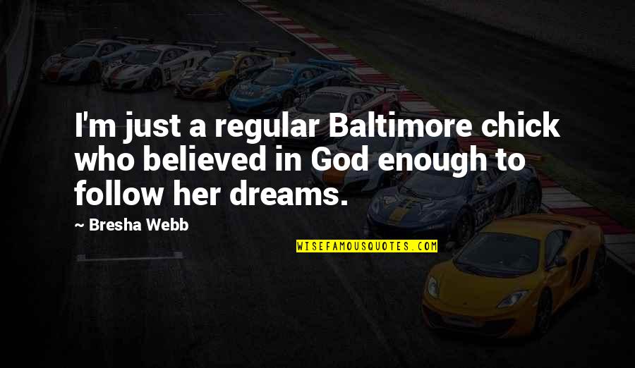 Baltimore Quotes By Bresha Webb: I'm just a regular Baltimore chick who believed