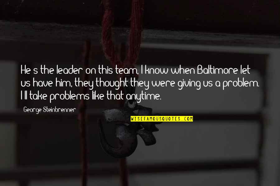 Baltimore Quotes By George Steinbrenner: He's the leader on this team, I know