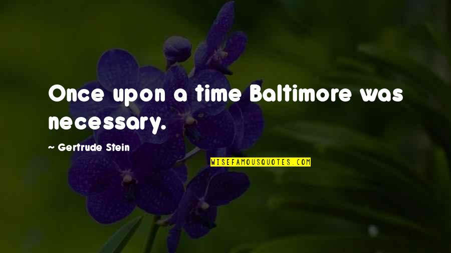 Baltimore Quotes By Gertrude Stein: Once upon a time Baltimore was necessary.
