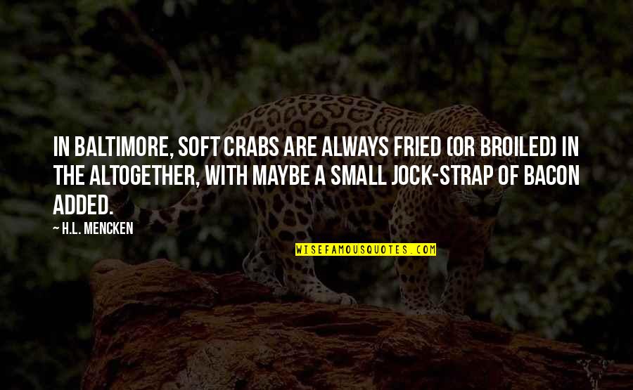 Baltimore Quotes By H.L. Mencken: In Baltimore, soft crabs are always fried (or Baltimore Quotes By H.L. Mencken: In Baltimore, soft crabs are always fried (or