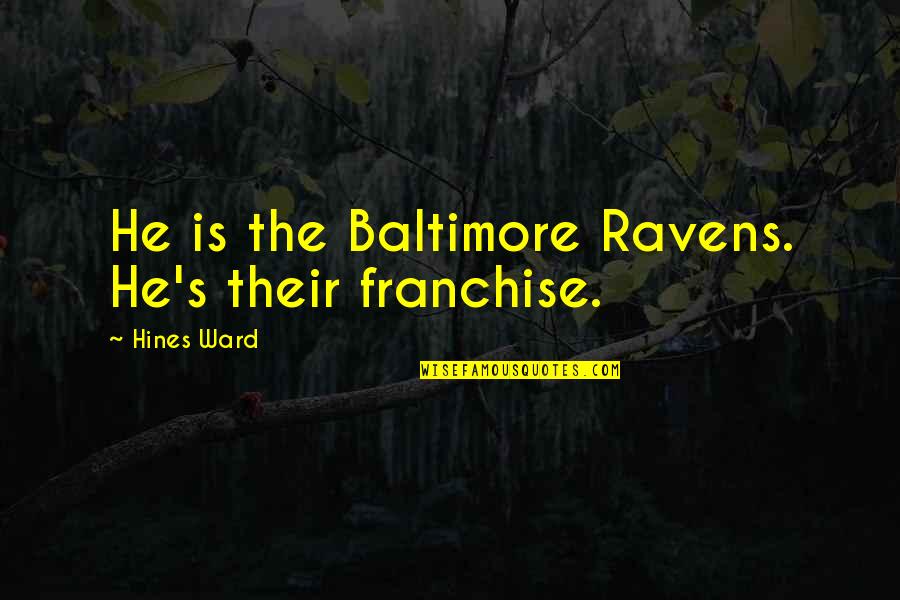 Baltimore Quotes By Hines Ward: He is the Baltimore Ravens. He's their franchise.