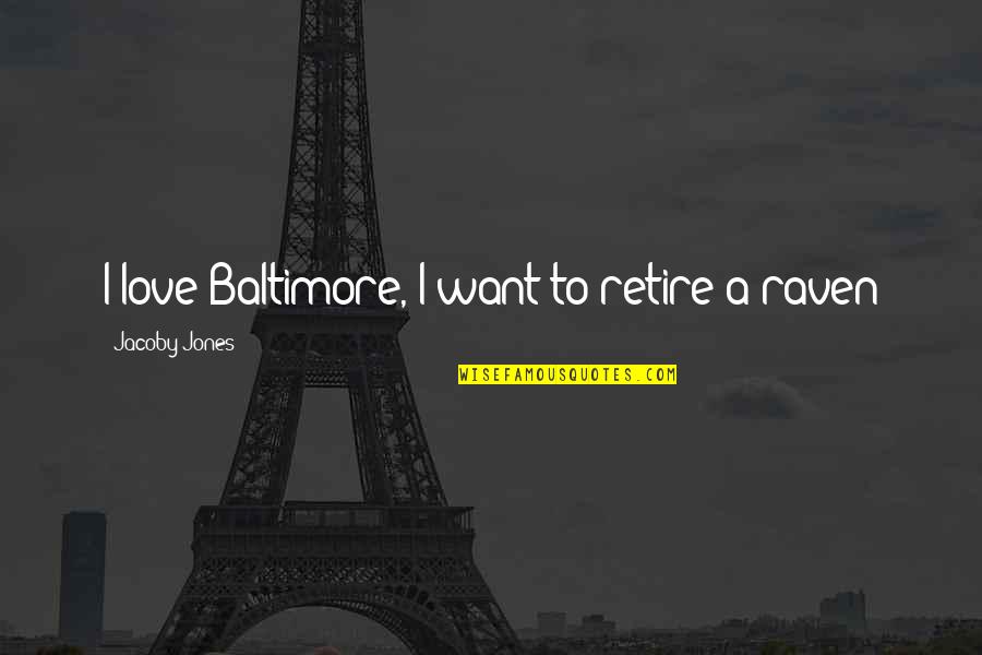 Baltimore Quotes By Jacoby Jones: I love Baltimore, I want to retire a