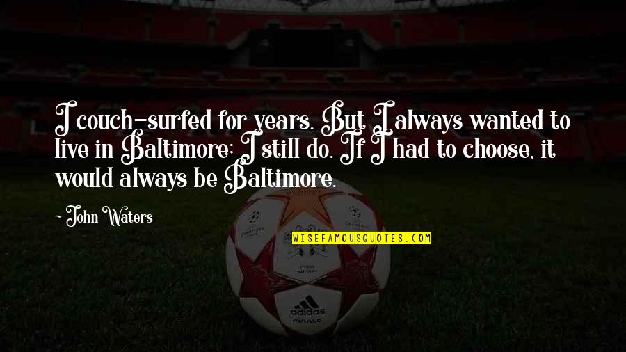 Baltimore Quotes By John Waters: I couch-surfed for years. But I always wanted Baltimore Quotes By John Waters: I couch-surfed for years. But I always wanted