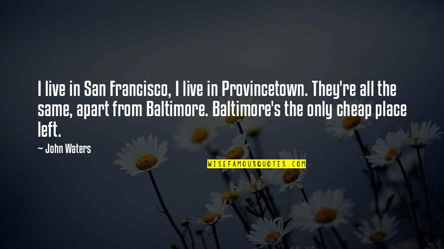 Baltimore Quotes By John Waters: I live in San Francisco, I live in Baltimore Quotes By John Waters: I live in San Francisco, I live in