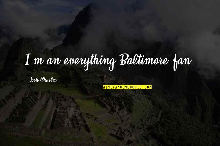 Baltimore Quotes By Josh Charles: I'm an everything Baltimore fan.