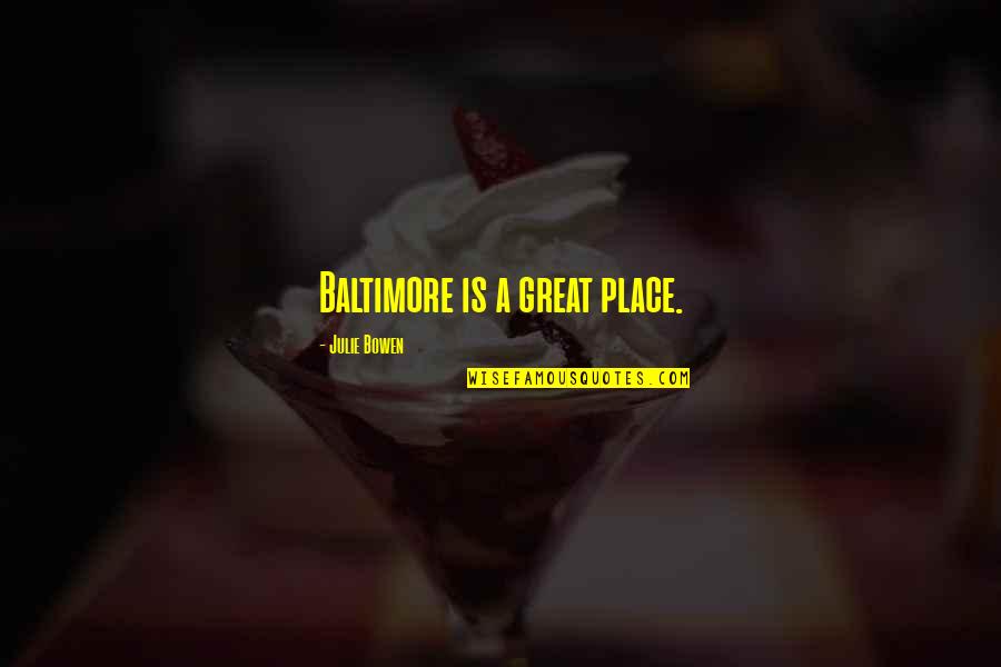 Baltimore Quotes By Julie Bowen: Baltimore is a great place.