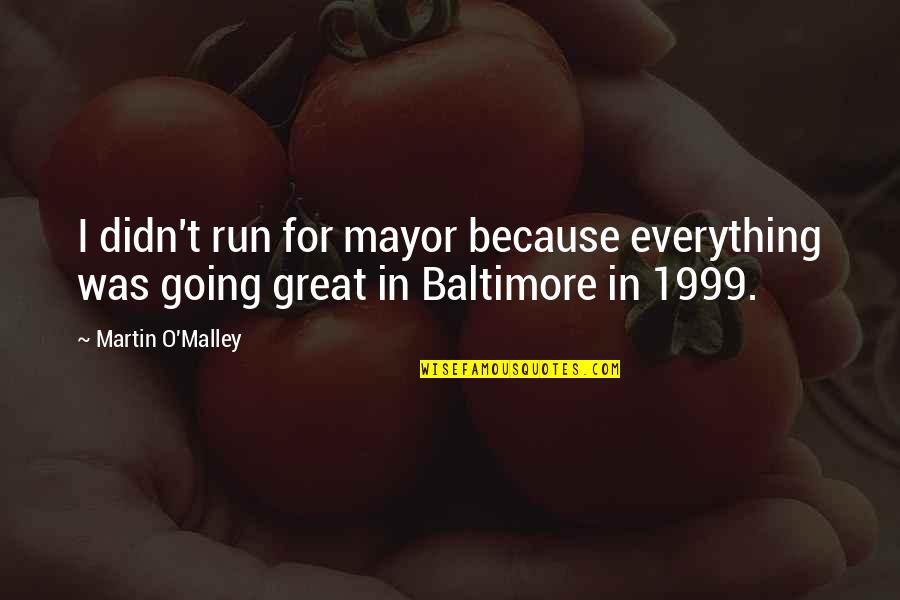 Baltimore Quotes By Martin O'Malley: I didn't run for mayor because everything was