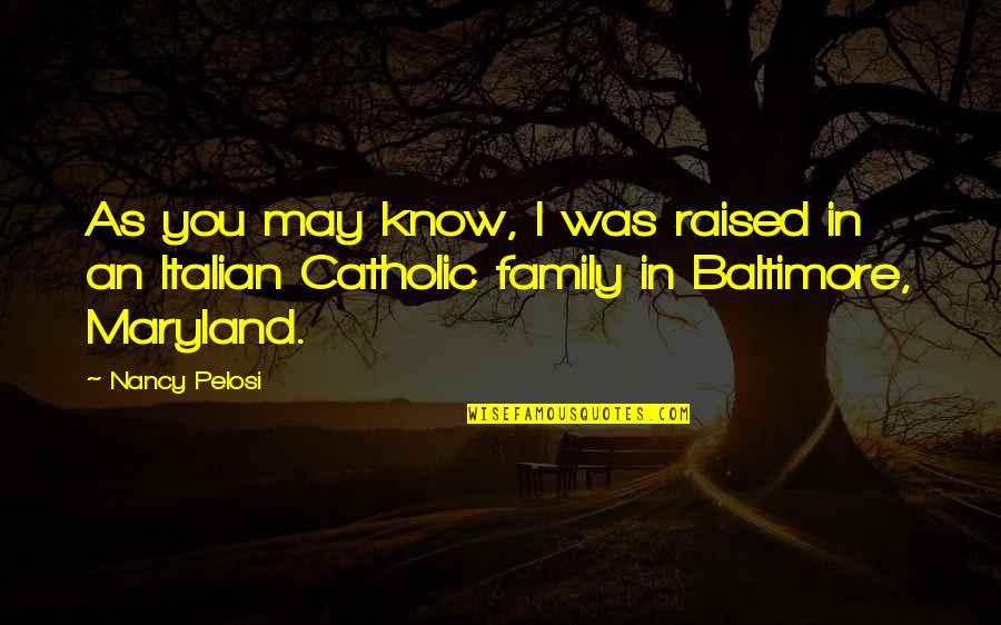 Baltimore Quotes By Nancy Pelosi: As you may know, I was raised in