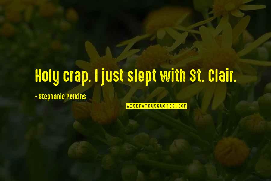 Baltimore Riot Quotes By Stephanie Perkins: Holy crap. I just slept with St. Clair.