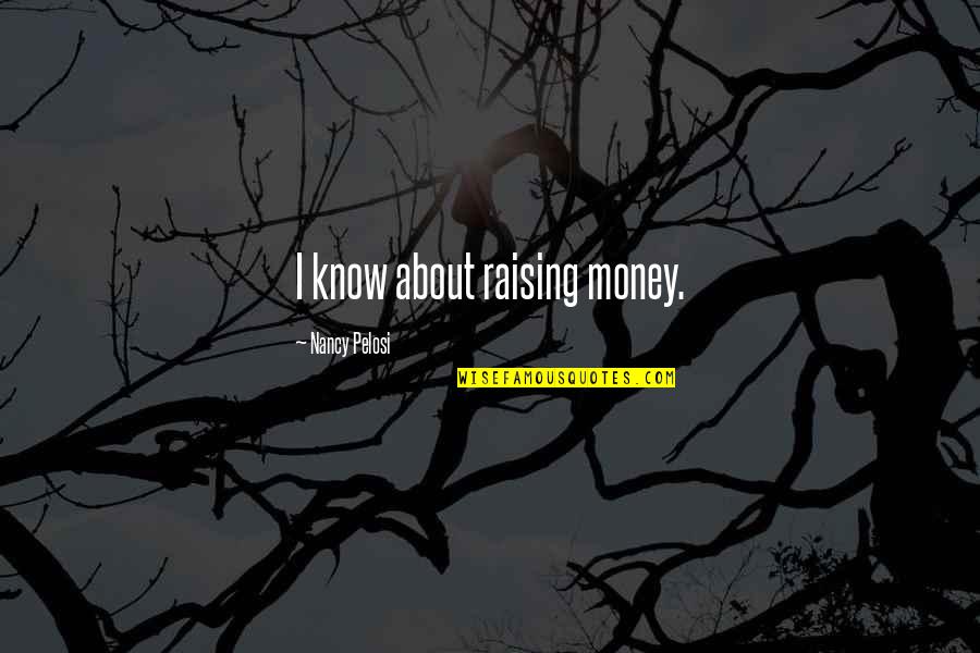 Baltistan Map Quotes By Nancy Pelosi: I know about raising money. Baltistan Map Quotes By Nancy Pelosi: I know about raising money.
