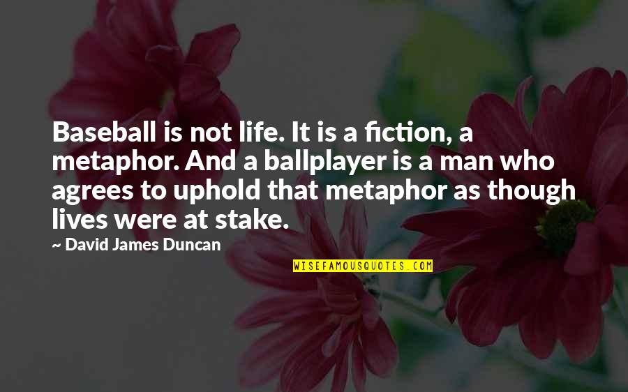 Balto Steele Quotes By David James Duncan: Baseball is not life. It is a fiction,