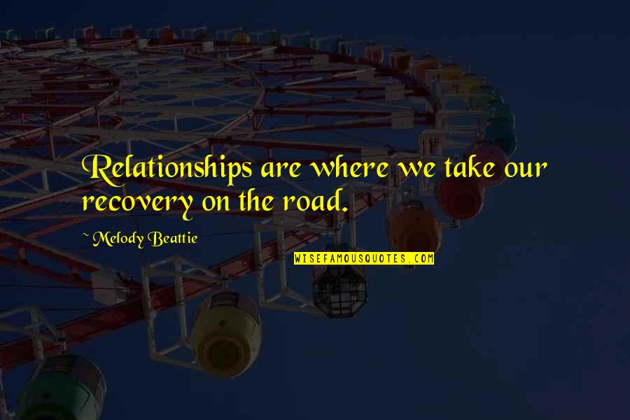 Baltodano Baltodano Quotes By Melody Beattie: Relationships are where we take our recovery on