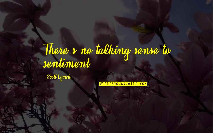 Baltoro Muztagh Quotes By Scott Lynch: There's no talking sense to sentiment,