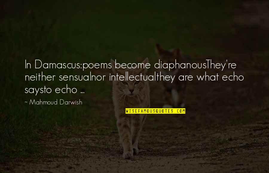 Baltrusaitis Lab Quotes By Mahmoud Darwish: In Damascus:poems become diaphanousThey're neither sensualnor intellectualthey are