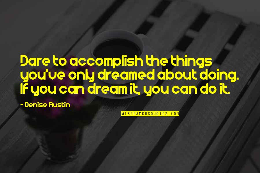 Baltsa Quotes By Denise Austin: Dare to accomplish the things you've only dreamed