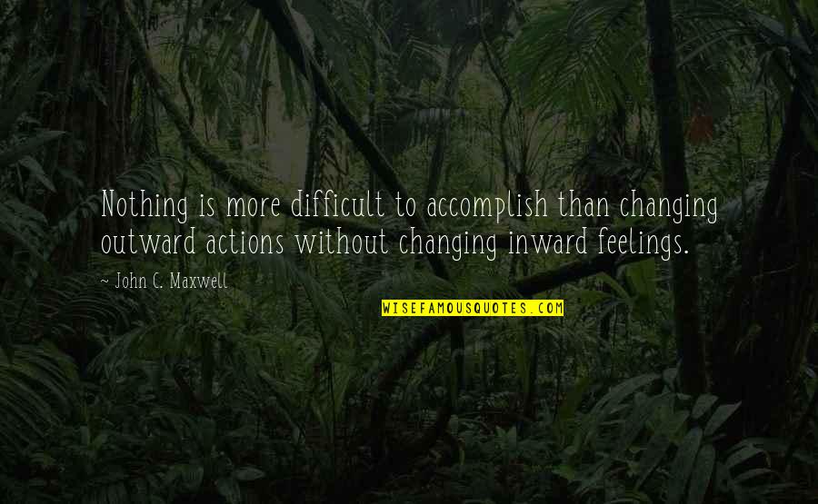 Baltsa Quotes By John C. Maxwell: Nothing is more difficult to accomplish than changing
