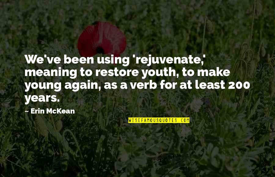 Baltsun Quotes By Erin McKean: We've been using 'rejuvenate,' meaning to restore youth, Baltsun Quotes By Erin McKean: We've been using 'rejuvenate,' meaning to restore youth,