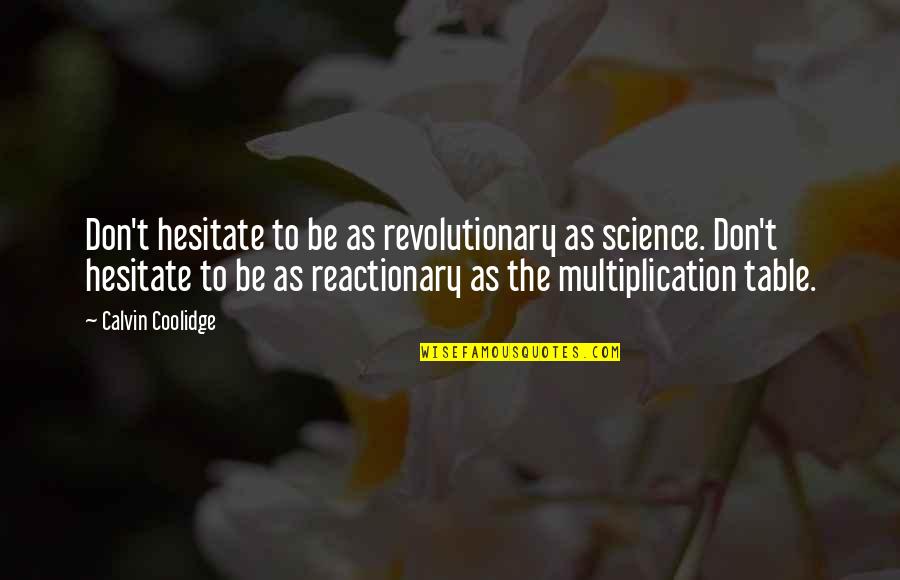 Baltzar Dry Stack Quotes By Calvin Coolidge: Don't hesitate to be as revolutionary as science.