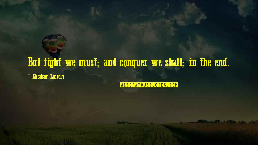 Baltzar Hans Quotes By Abraham Lincoln: But fight we must; and conquer we shall;