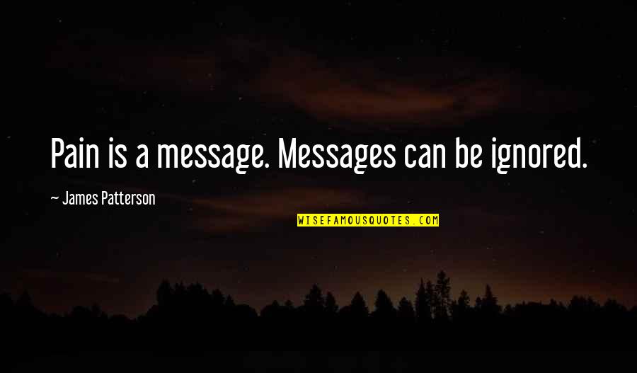 Baltzar Hans Quotes By James Patterson: Pain is a message. Messages can be ignored.