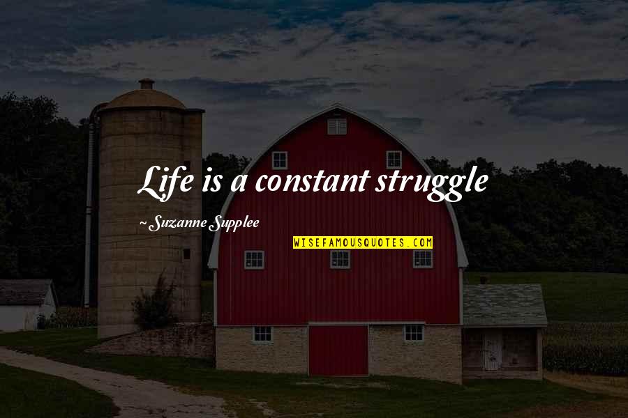 Baluchistan Employee Quotes By Suzanne Supplee: Life is a constant struggle Baluchistan Employee Quotes By Suzanne Supplee: Life is a constant struggle