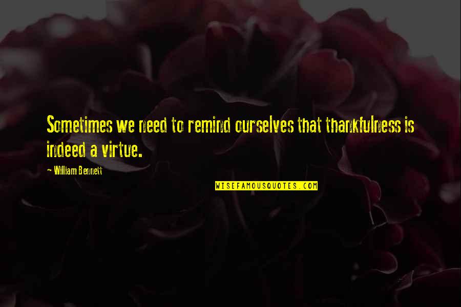 Baluganese Quotes By William Bennett: Sometimes we need to remind ourselves that thankfulness