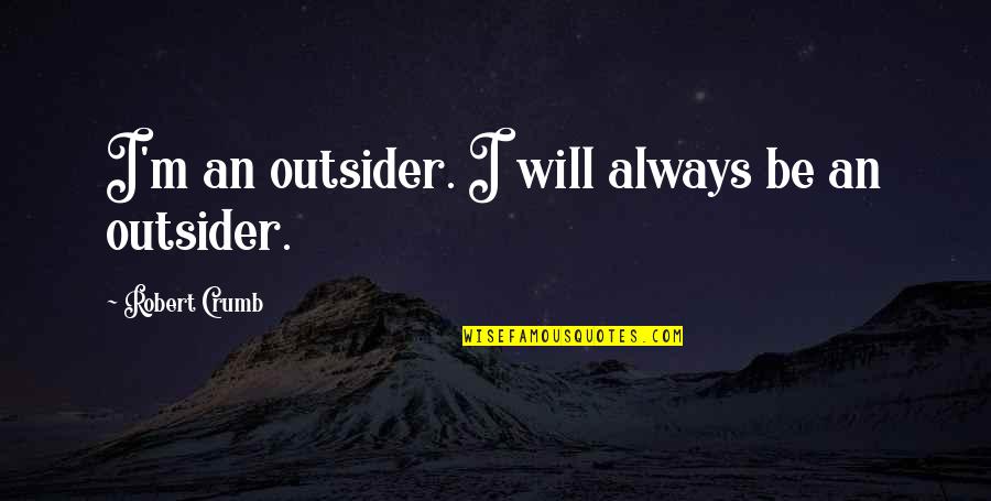 Balugo Quotes By Robert Crumb: I'm an outsider. I will always be an Balugo Quotes By Robert Crumb: I'm an outsider. I will always be an