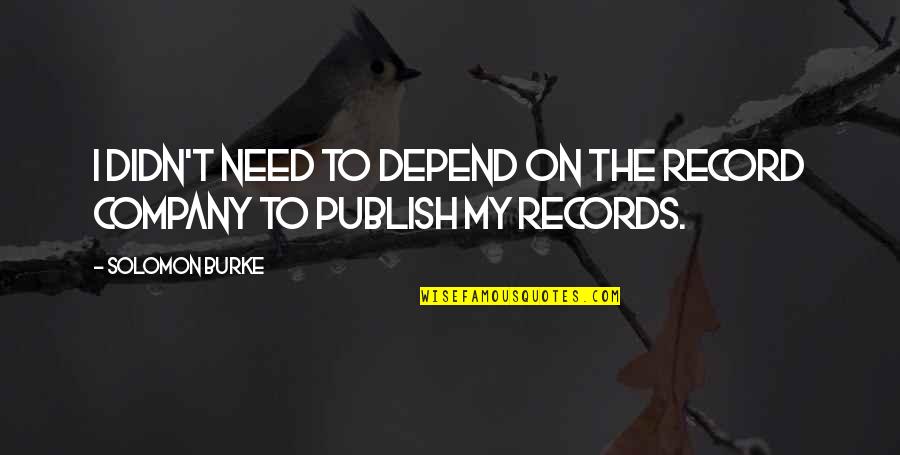 Balun Canan Quotes By Solomon Burke: I didn't need to depend on the record