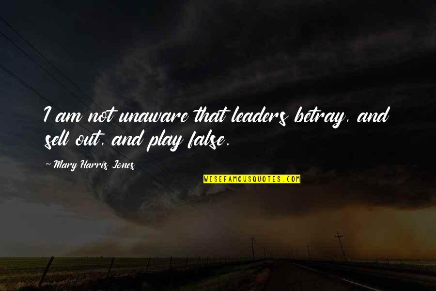 Balupu Quotes By Mary Harris Jones: I am not unaware that leaders betray, and