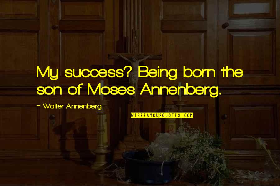 Balupu Quotes By Walter Annenberg: My success? Being born the son of Moses