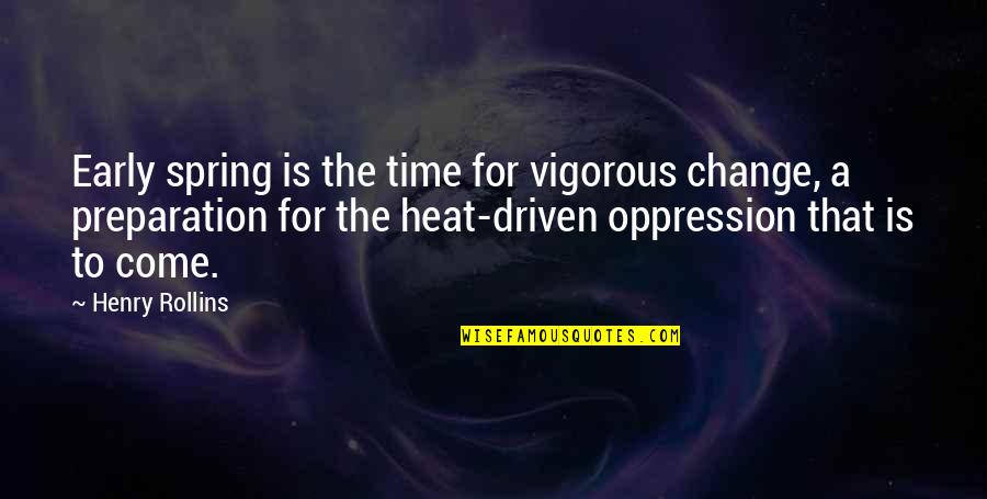 Balustrades Quotes By Henry Rollins: Early spring is the time for vigorous change,