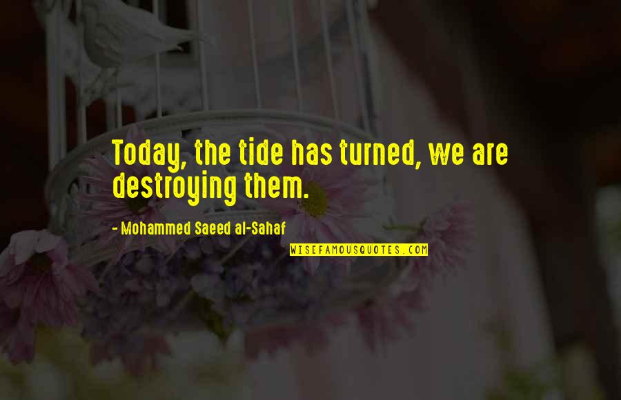 Balustrades Quotes By Mohammed Saeed Al-Sahaf: Today, the tide has turned, we are destroying