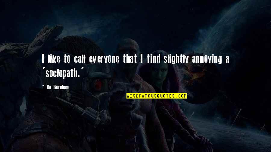 Balut Eggs Quotes By Bo Burnham: I like to call everyone that I find